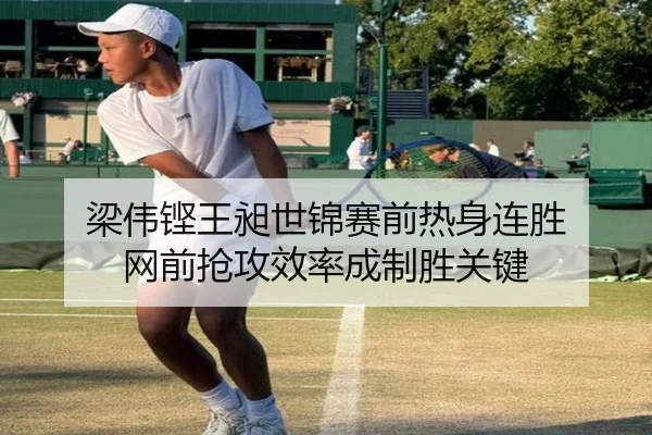 梁伟铿王昶世锦赛前热身连胜 网前抢攻效率成制胜关键